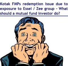 6 Kotak FMPs redemption issue due to exposure to Essel - Zee group – What should a mutual fund investor do now